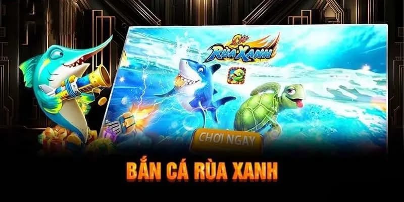 Đôi nét về bắn cá rùa xanh