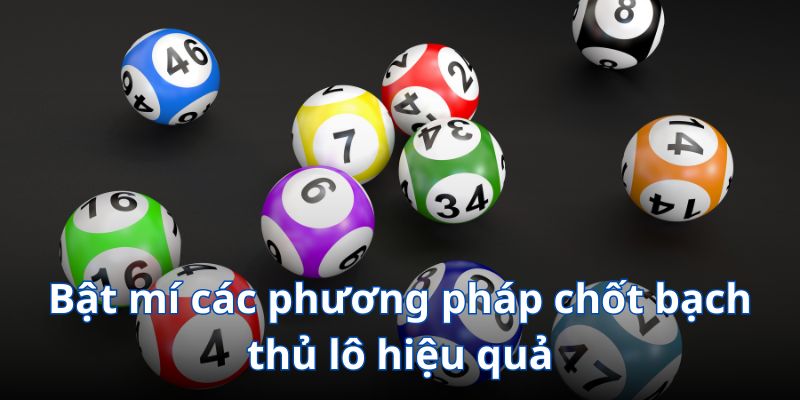 Bật mí các phương pháp chốt lô bạch thủ hiệu quả